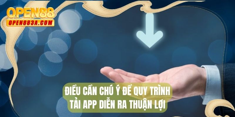 Điều cần chú ý để quy trình tải app diễn ra thuận lợi